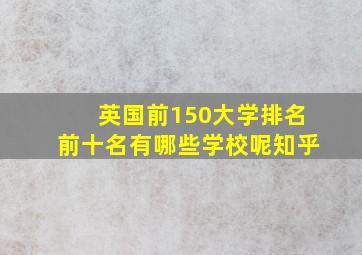 英国前150大学排名前十名有哪些学校呢知乎