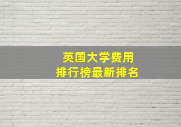 英国大学费用排行榜最新排名