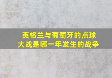 英格兰与葡萄牙的点球大战是哪一年发生的战争