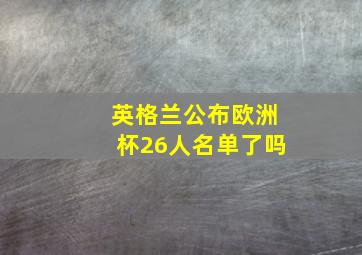 英格兰公布欧洲杯26人名单了吗