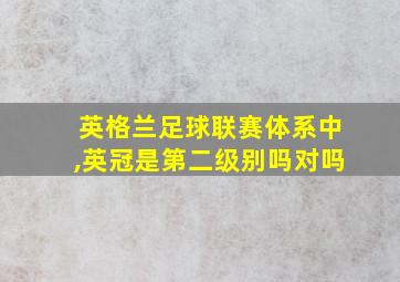 英格兰足球联赛体系中,英冠是第二级别吗对吗