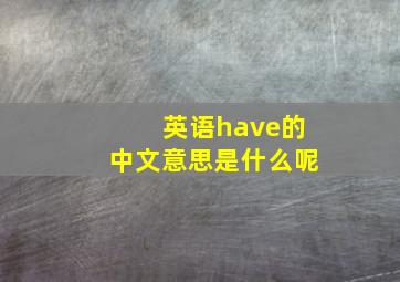 英语have的中文意思是什么呢