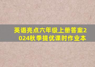 英语亮点六年级上册答案2024秋季提优课时作业本