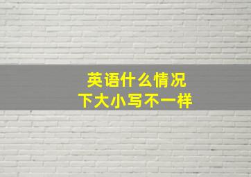 英语什么情况下大小写不一样