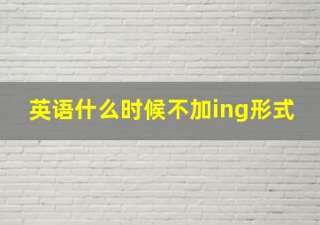 英语什么时候不加ing形式