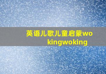 英语儿歌儿童启蒙wokingwoking