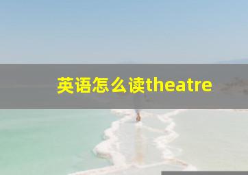 英语怎么读theatre