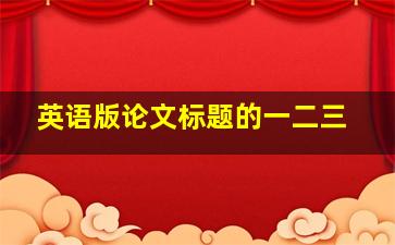 英语版论文标题的一二三