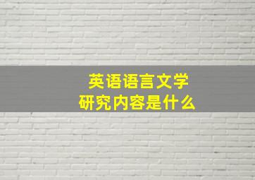 英语语言文学研究内容是什么