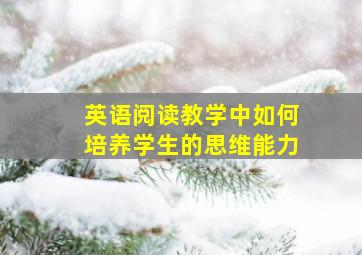 英语阅读教学中如何培养学生的思维能力