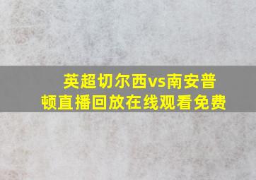 英超切尔西vs南安普顿直播回放在线观看免费