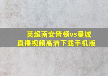 英超南安普顿vs曼城直播视频高清下载手机版