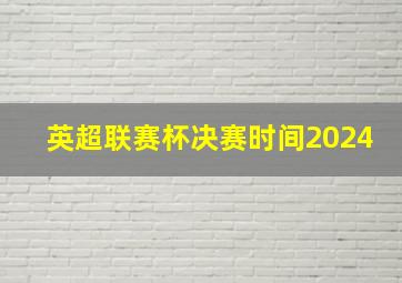 英超联赛杯决赛时间2024