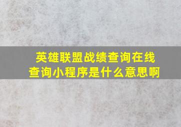 英雄联盟战绩查询在线查询小程序是什么意思啊