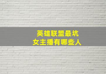 英雄联盟最坑女主播有哪些人