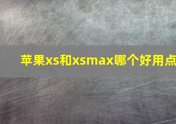 苹果xs和xsmax哪个好用点