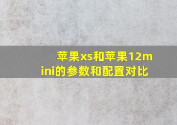 苹果xs和苹果12mini的参数和配置对比