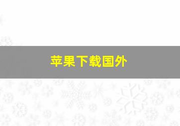 苹果下载国外