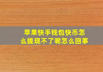 苹果快手钱包快币怎么提现不了呢怎么回事