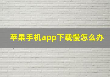 苹果手机app下载慢怎么办