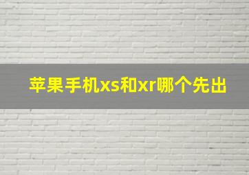 苹果手机xs和xr哪个先出