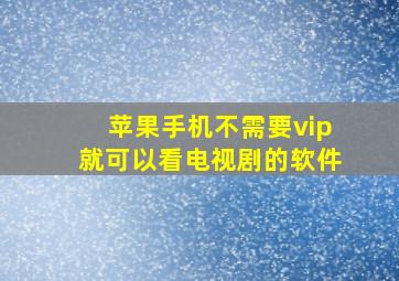 苹果手机不需要vip就可以看电视剧的软件