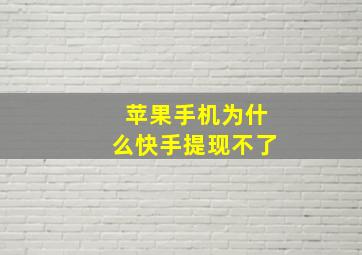 苹果手机为什么快手提现不了