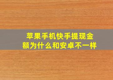 苹果手机快手提现金额为什么和安卓不一样