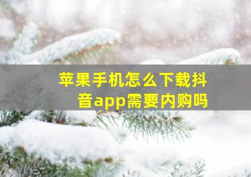 苹果手机怎么下载抖音app需要内购吗