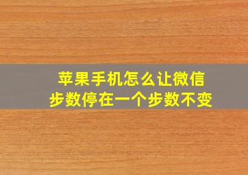 苹果手机怎么让微信步数停在一个步数不变