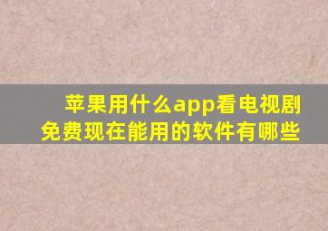 苹果用什么app看电视剧免费现在能用的软件有哪些