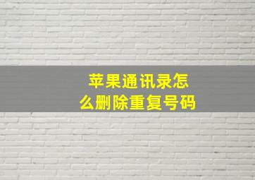 苹果通讯录怎么删除重复号码