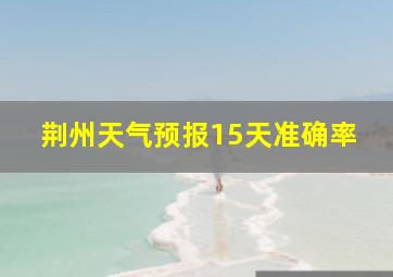 荆州天气预报15天准确率