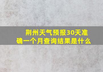 荆州天气预报30天准确一个月查询结果是什么