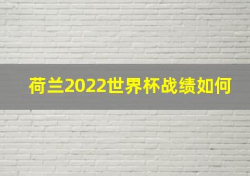 荷兰2022世界杯战绩如何