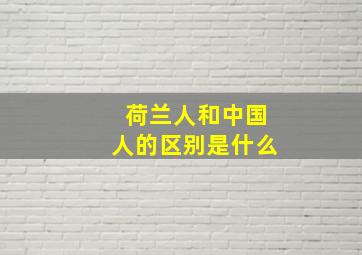 荷兰人和中国人的区别是什么