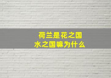 荷兰是花之国水之国嘛为什么