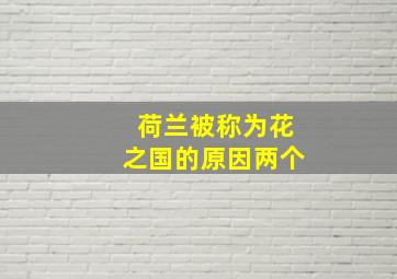 荷兰被称为花之国的原因两个