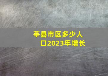 莘县市区多少人口2023年增长