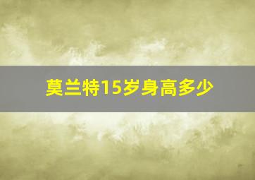 莫兰特15岁身高多少