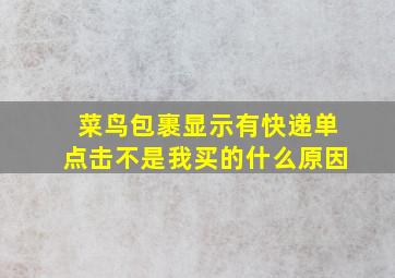 菜鸟包裹显示有快递单点击不是我买的什么原因