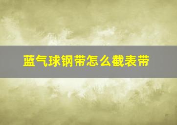 蓝气球钢带怎么截表带