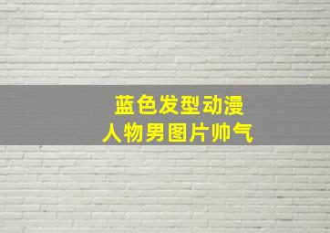 蓝色发型动漫人物男图片帅气