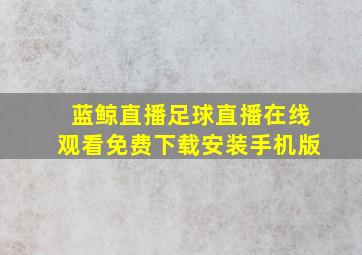 蓝鲸直播足球直播在线观看免费下载安装手机版