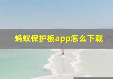 蚂蚁保护板app怎么下载