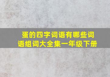 蛋的四字词语有哪些词语组词大全集一年级下册