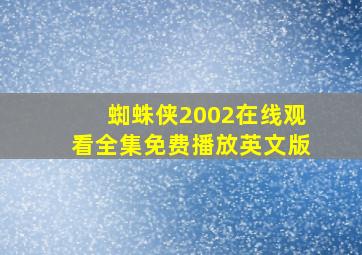 蜘蛛侠2002在线观看全集免费播放英文版