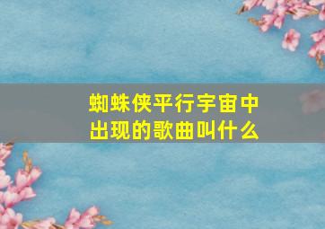 蜘蛛侠平行宇宙中出现的歌曲叫什么