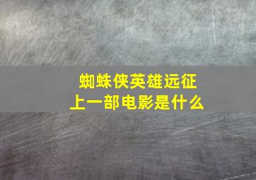 蜘蛛侠英雄远征上一部电影是什么