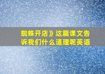 蜘蛛开店》这篇课文告诉我们什么道理呢英语